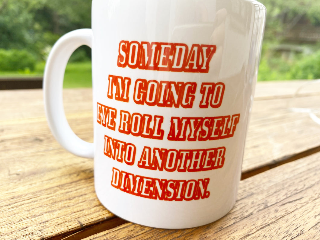 'Someday I'm going to eye roll myself into another dimension' Tasse